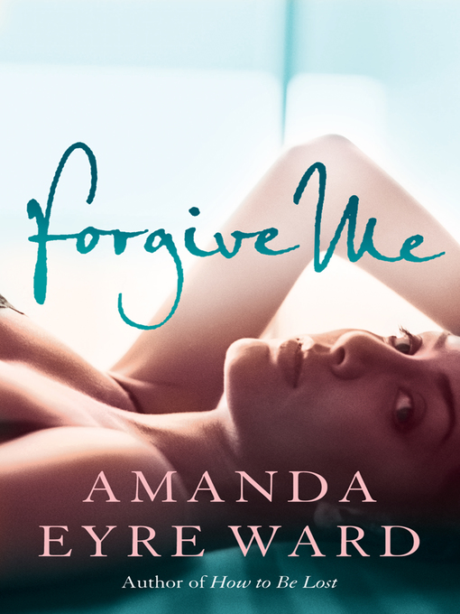 Title details for Forgive Me by Amanda Eyre Ward - Available